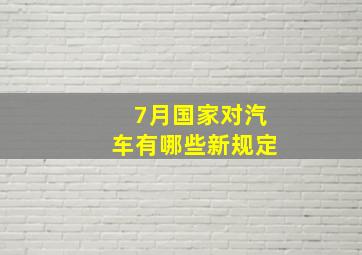 7月国家对汽车有哪些新规定