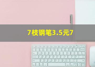 7枝钢笔3.5元,7