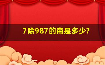 7除987的商是多少?