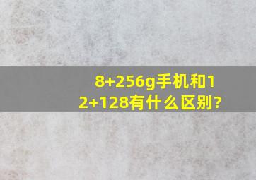 8+256g手机和12+128有什么区别?