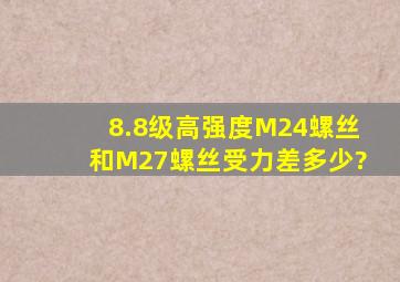 8.8级高强度M24螺丝和M27螺丝受力差多少?