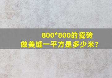 800*800的瓷砖做美缝一平方是多少米?