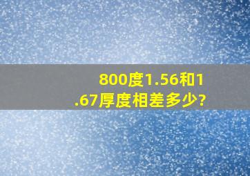 800度1.56和1.67厚度相差多少?