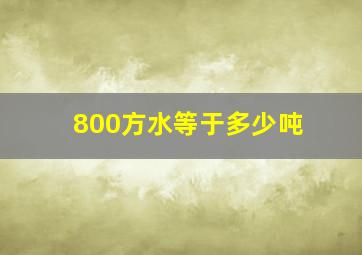 800方水等于多少吨