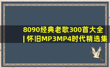 8090经典老歌300首大全 | 怀旧MP3、MP4时代精选集乐库频道