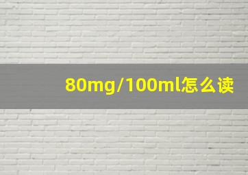 80mg/100ml怎么读