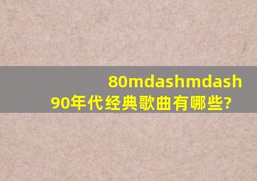 80——90年代经典歌曲有哪些?