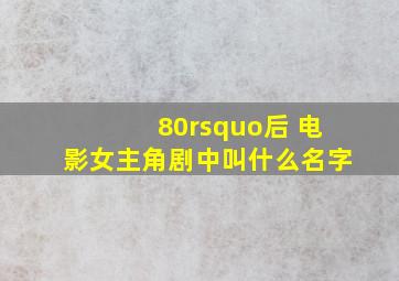 80’后 电影女主角剧中叫什么名字