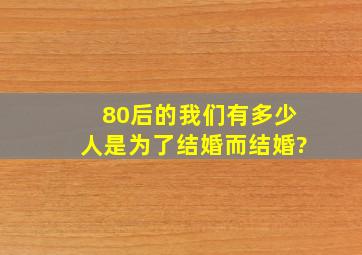 80后的我们,有多少人是为了结婚而结婚?