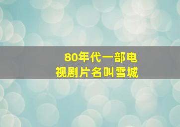 80年代一部电视剧片名叫雪城