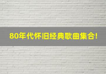 80年代怀旧经典歌曲集合!