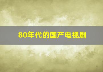 80年代的国产电视剧