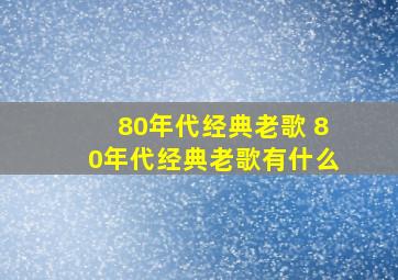 80年代经典老歌 80年代经典老歌有什么