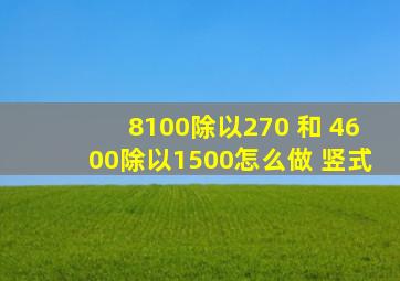 8100除以270 和 4600除以1500怎么做 竖式