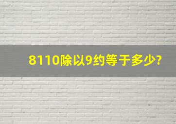 8110除以9约等于多少?