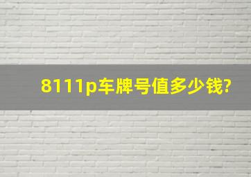 8111p车牌号值多少钱?