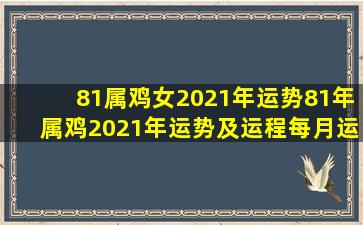 81属鸡女2021年运势,81年属鸡2021年运势及运程每月运程