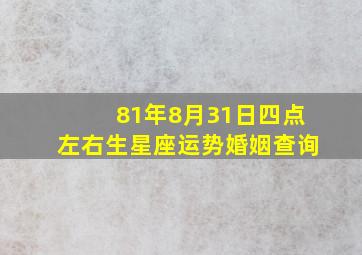 81年8月31日四点左右生星座运势婚姻查询