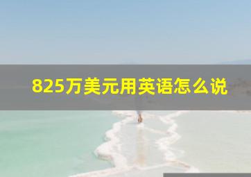 825万美元用英语怎么说