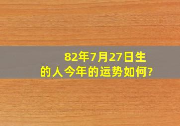 82年7月27日生的人今年的运势如何?