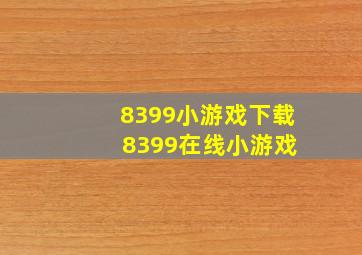 8399小游戏下载 8399在线小游戏