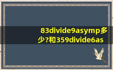 83÷9≈多少?和359÷6≈多少谢谢你了。