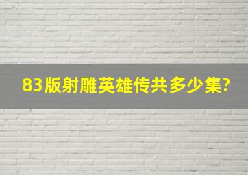 83版《射雕英雄传》共多少集?