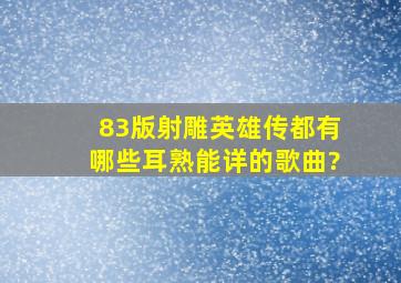 83版《射雕英雄传》都有哪些耳熟能详的歌曲?