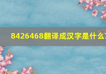 8426468翻译成汉字是什么?