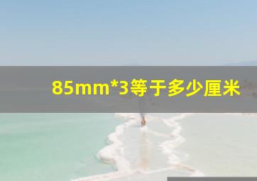 85mm*3等于多少厘米