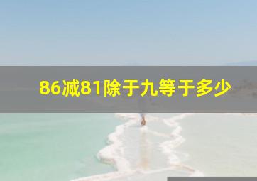 86减81除于九等于多少