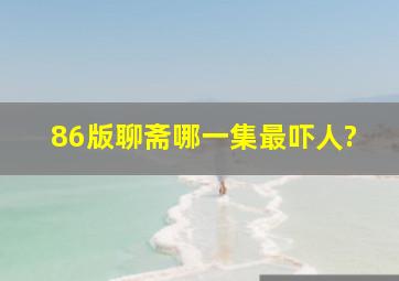 86版聊斋哪一集最吓人?