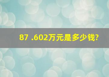 87 .602万元是多少钱?