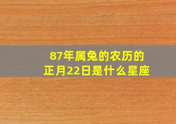 87年属兔的农历的正月22日是什么星座