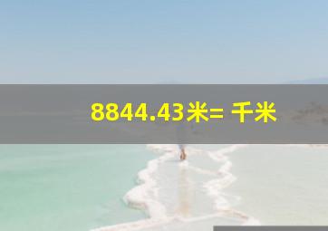 8844.43米=( )千米