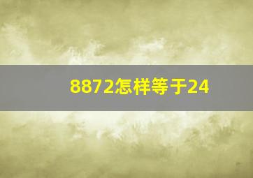 8872怎样等于24