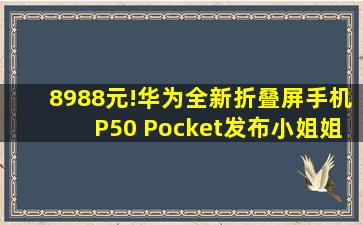 8988元!华为全新折叠屏手机P50 Pocket发布,小姐姐的最爱