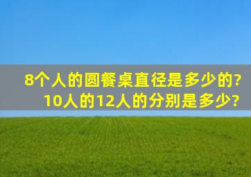 8个人的圆餐桌直径是多少的?10人的、12人的分别是多少?