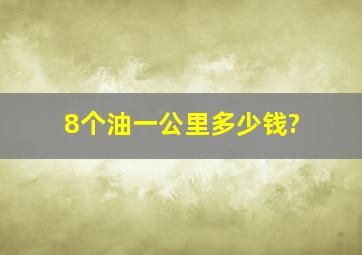 8个油一公里多少钱?