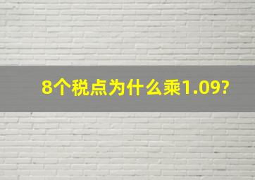 8个税点为什么乘1.09?