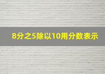 8分之5除以10用分数表示