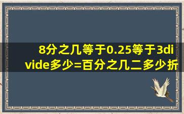 8分之几等于0.25等于3÷多少=百分之几二多少折