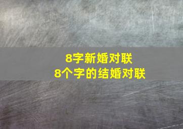 8字新婚对联 8个字的结婚对联