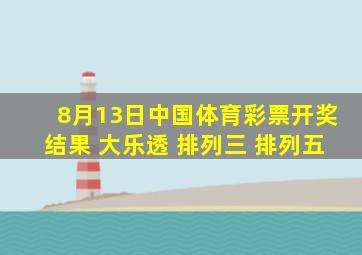 8月13日中国体育彩票开奖结果 (大乐透 排列三 排列五)