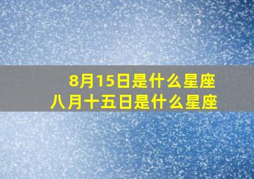 8月15日是什么星座,八月十五日是什么星座