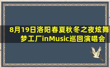 8月19日洛阳春夏秋冬之夜炫舞梦工厂inMusic巡回演唱会嘉宾都有谁啊?