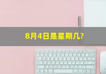 8月4日是星期几?