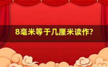 8毫米等于几厘米读作?