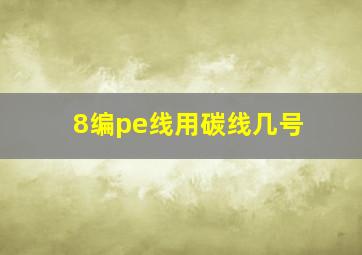 8编pe线用碳线几号(