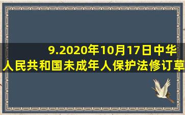 9.2020年10月17日,《中华人民共和国未成年人保护法(修订草案...